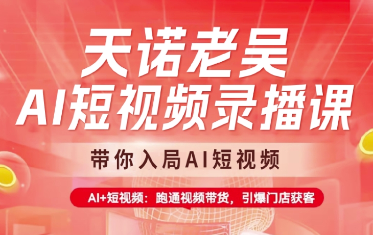 天诺老吴：AI短视频录播课，带你入局AI短视频，AI+短视频，跑通视频带货-AI创作学习-提示词应用-短视频玩法青花瓷AI学习网