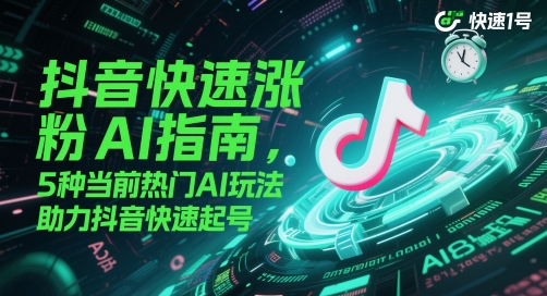 抖音快速涨粉AI指南，5种当前热门AI玩法，助力抖音快速起号-AI创作学习-提示词应用-短视频玩法青花瓷AI学习网