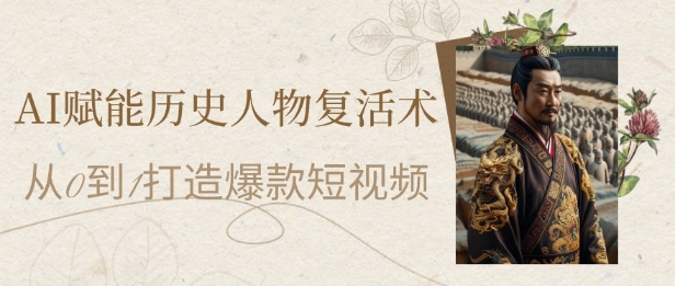 AI赋能历史人物复活术：从0到1打造爆款短视频【实操教学】-AI创作学习-提示词应用-短视频玩法青花瓷AI学习网