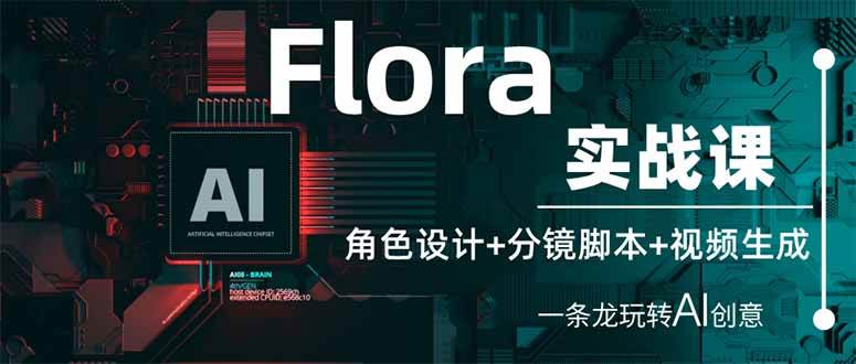 Flora实战课：角色设计+分镜脚本+视频生成，一条龙玩转AI创意-AI创作学习-提示词应用-短视频玩法青花瓷AI学习网