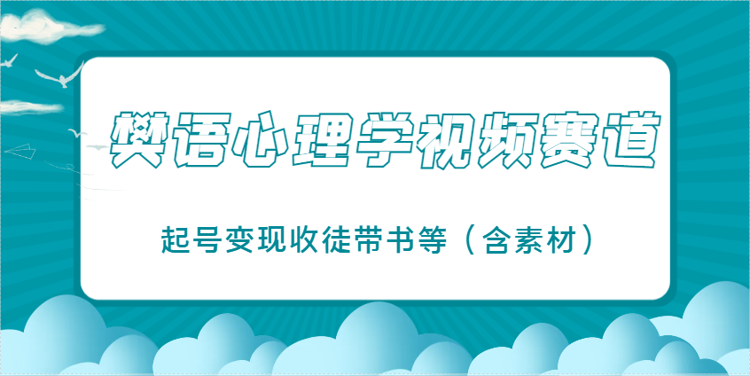 樊语心理学视频教学，爆火的视频赛道，起号变现收徒带书等（含素材）-AI创作学习-提示词应用-短视频玩法青花瓷AI学习网