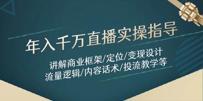 年入千万直播实操指导：讲解商业框架/定位/变现设计/流量逻辑/内容话术/等-AI创作学习-提示词应用-短视频玩法青花瓷AI学习网