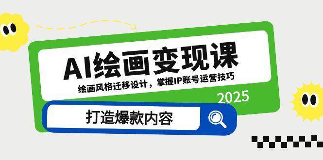 AI绘画变现课，绘画风格迁移设计，掌握IP账号运营技巧，打造爆款内容-AI创作学习-提示词应用-短视频玩法青花瓷AI学习网