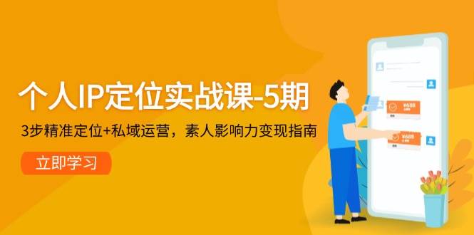 个人IP定位实战课-5期，3步精准定位+私域运营，素人影响力变现指南-AI创作学习-提示词应用-短视频玩法青花瓷AI学习网