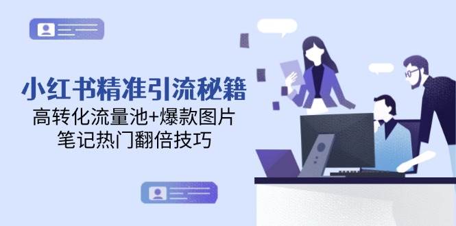小红书精准引流秘籍，高转化流量池+爆款图片，笔记热门翻倍技巧-AI创作学习-提示词应用-短视频玩法青花瓷AI学习网