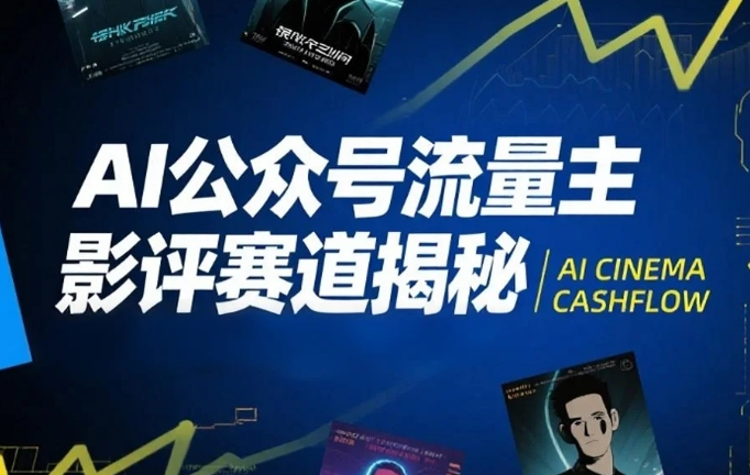 AI公众号流量主影评赛道揭秘，附完整起号教程+影评写作技巧课-AI创作学习-提示词应用-短视频玩法青花瓷AI学习网