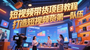 短视频带货：项目教程，打造短视频带货第一队伍-AI创作学习-提示词应用-短视频玩法青花瓷AI学习网