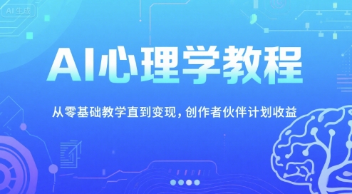 AI心理学教程：从零基础教学直到变现-AI创作学习-提示词应用-短视频玩法青花瓷AI学习网