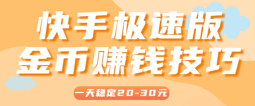 一天稳定收入20-30元，这4个方法，让你快速掌握快手极速版金币赚钱技巧（附详细教程）-AI创作学习-提示词应用-短视频玩法青花瓷AI学习网