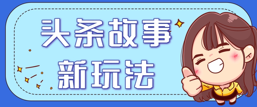 头条故事类新玩法，一天20+，保姆级完全实操教程（附指令）-AI创作学习-提示词应用-短视频玩法青花瓷AI学习网