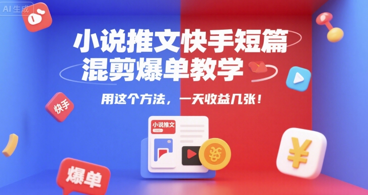 小说推文：快手短篇混剪爆单教学，一个小时直播教学-AI创作学习-提示词应用-短视频玩法青花瓷AI学习网