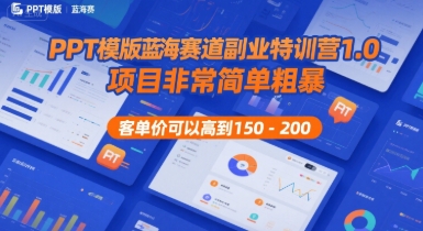 PPT模版蓝海赛道副业特训营1.0，项目非常简单粗暴，客单价可以高到150-200-AI创作学习-提示词应用-短视频玩法青花瓷AI学习网