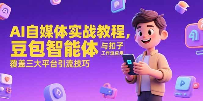 AI自媒体实战教程，豆包智能体与扣子工作流应用，覆盖三大平台引流技巧-AI创作学习-提示词应用-短视频玩法青花瓷AI学习网