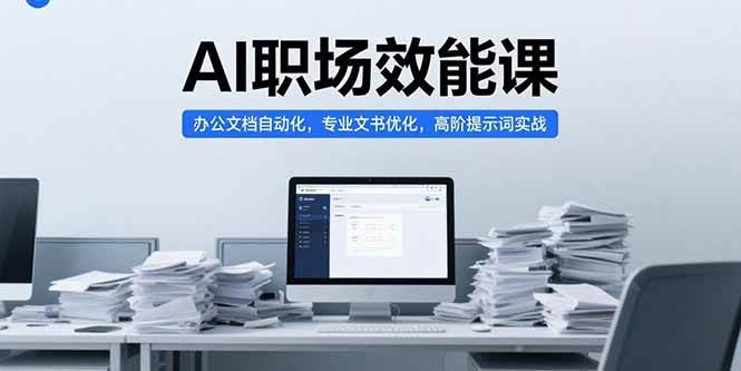 AI职场效能课，办公文档自动化，专业文书优化，高阶提示词实战-AI创作学习-提示词应用-短视频玩法青花瓷AI学习网