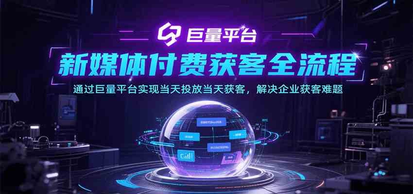 新媒体付费获客全流程，通过巨量平台实现当天投放当天获客，解决企业获客难题-AI创作学习-提示词应用-短视频玩法青花瓷AI学习网