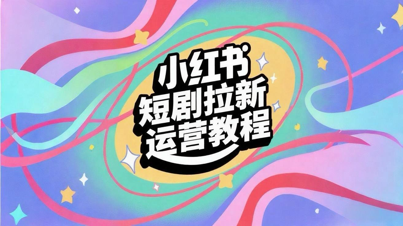 短剧拉新小红书全运营教程，只要发视频就能产生收益，一单9-12不等-AI创作学习-提示词应用-短视频玩法青花瓷AI学习网