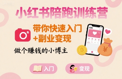 小红书陪跑训练营，带你快速入门+副业变现，做个賺钱的小博主-AI创作学习-提示词应用-短视频玩法青花瓷AI学习网