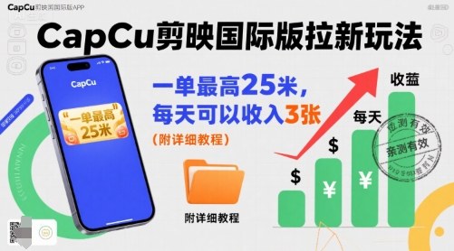 一单最高25米，亲测CapCu剪映国际版拉新玩法，每天可以收入3张（附详细教程）-AI创作学习-提示词应用-短视频玩法青花瓷AI学习网