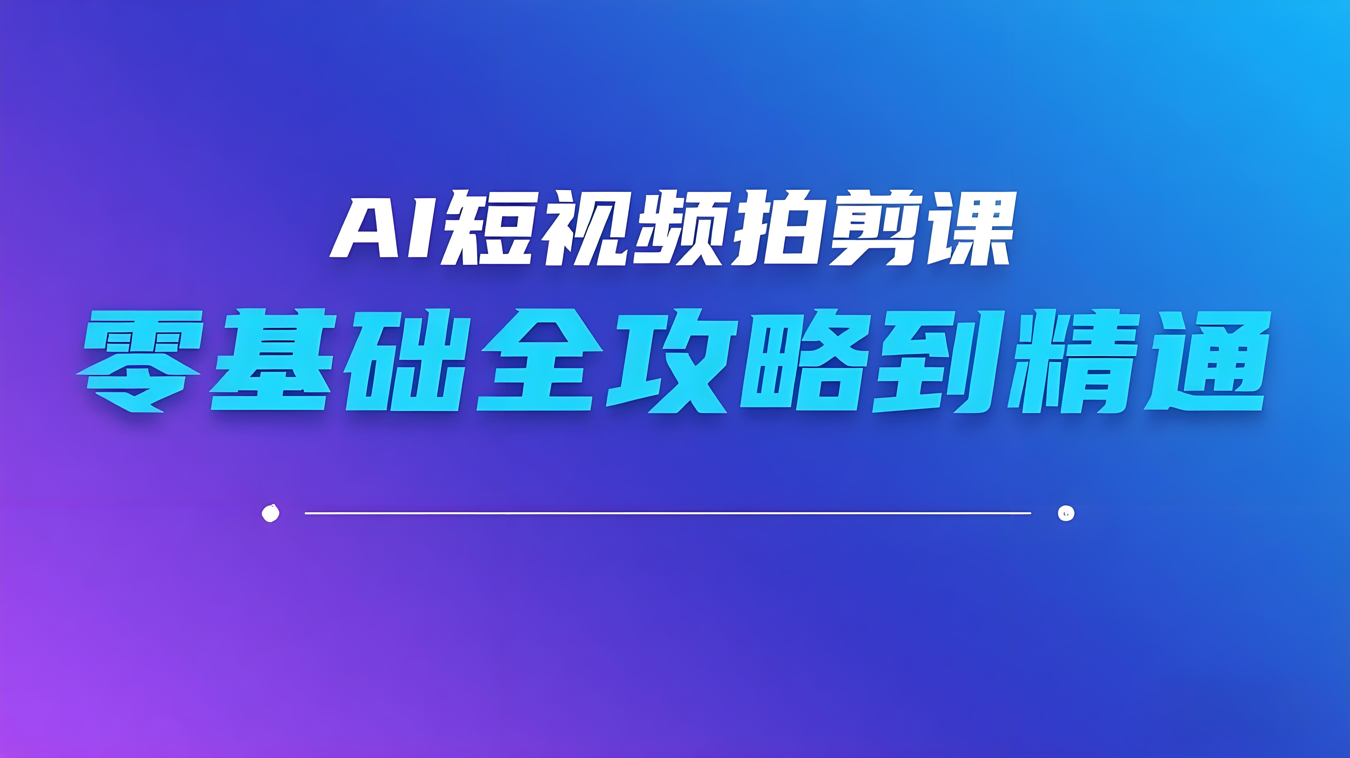 （评论可见）AI短视频拍剪课，全攻略到精通，带你从零基础一路飙升至行业高手-AI创作学习-提示词应用-短视频玩法青花瓷AI学习网