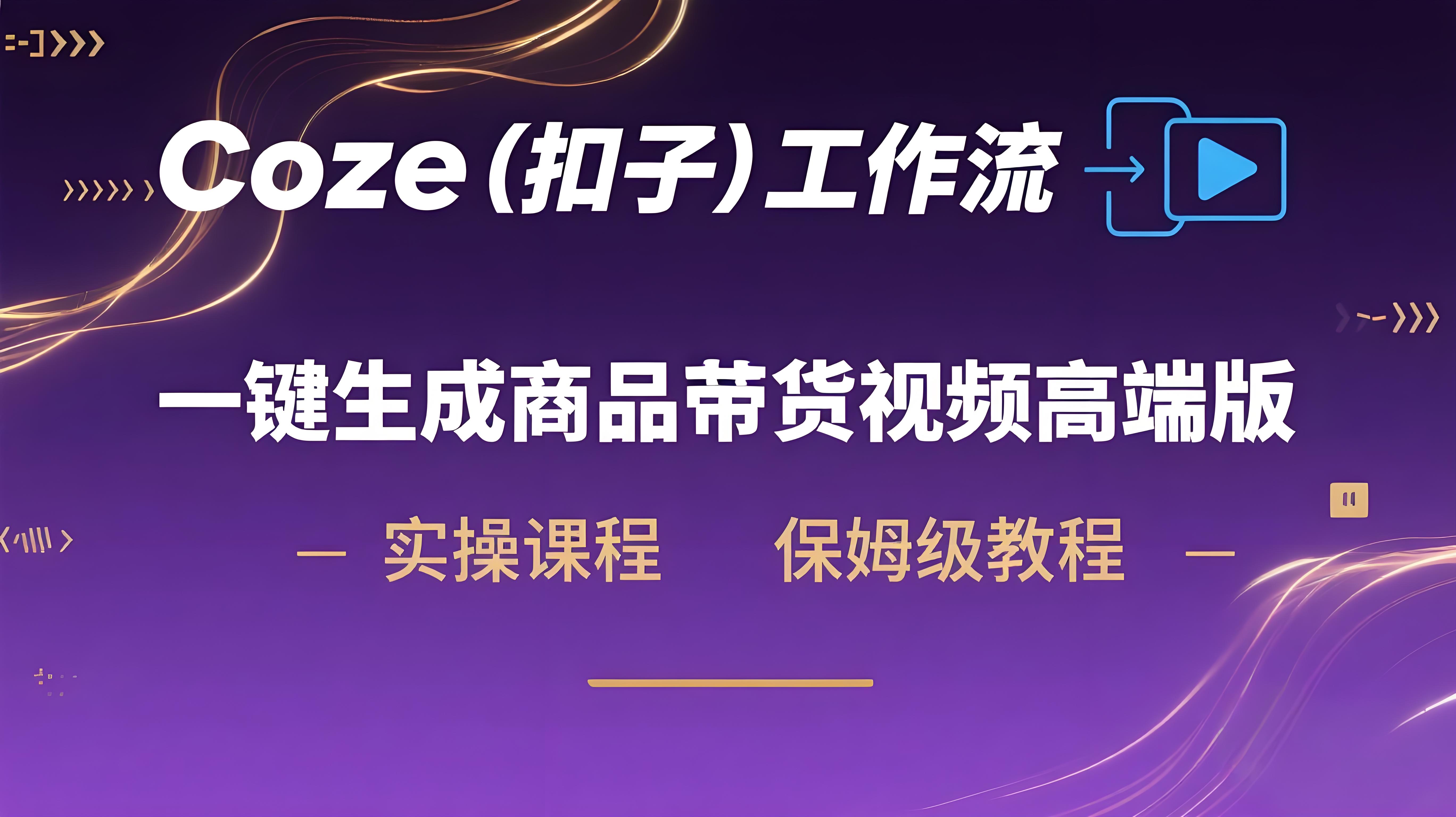 Coze工作流一键生成”商品带货视频高端版“实操教程，全程保姆级搭建教学教程-AI创作学习-提示词应用-短视频玩法青花瓷AI学习网