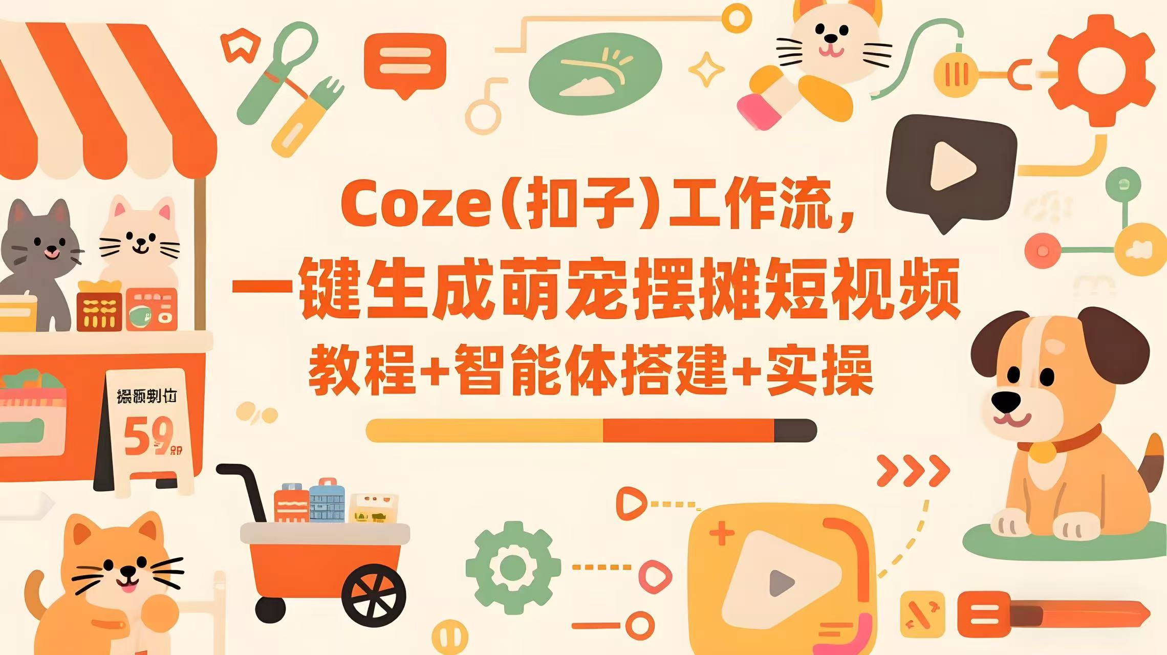 COZE扣子工作流：一键生成【萌宠摆摊】短视频，教程+智能体搭建+项目实操-AI创作学习-提示词应用-短视频玩法青花瓷AI学习网