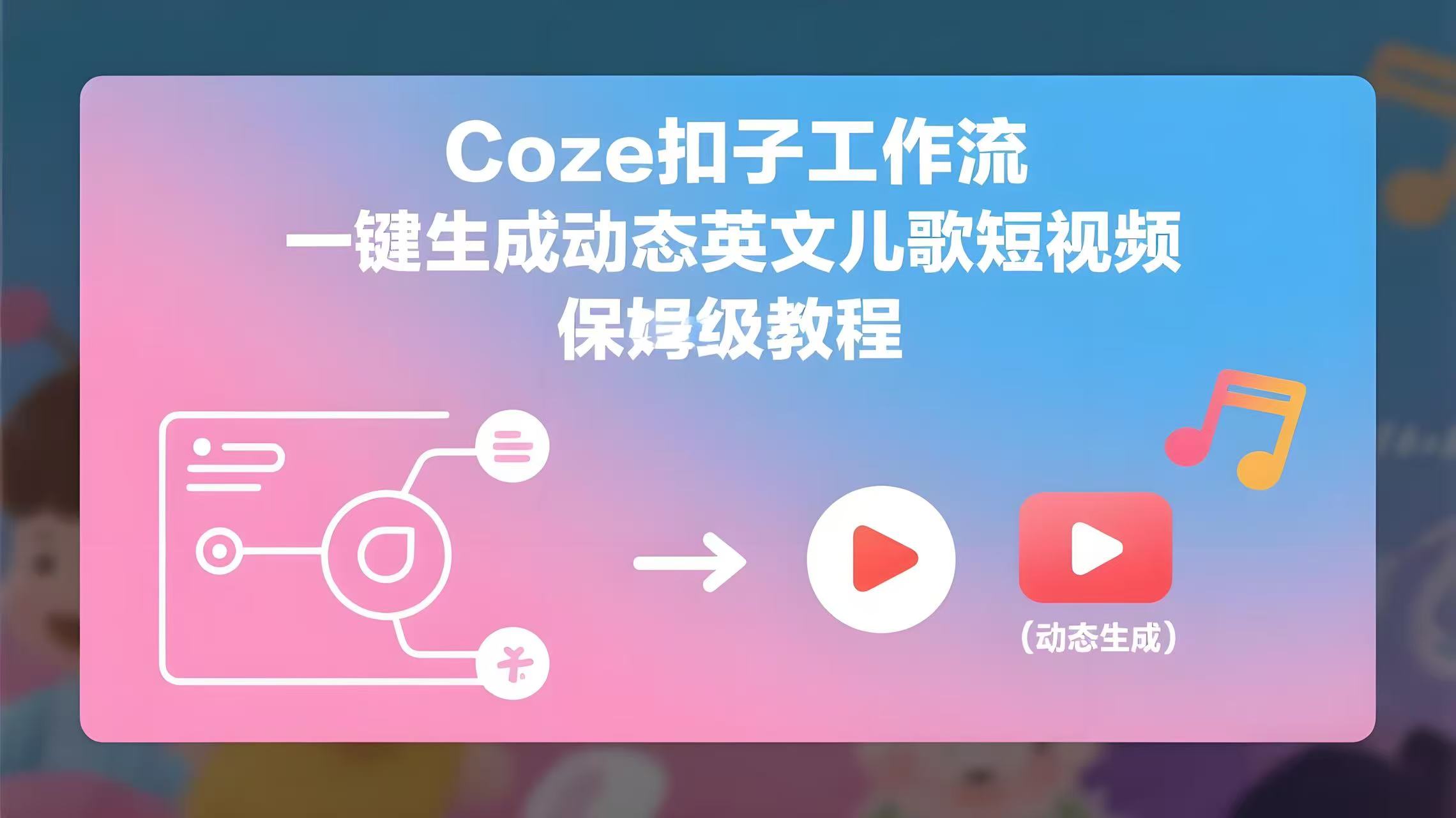 COZE扣子工作流：一键生成【动态英文儿歌】短视频，保姆级教程-智能体搭建-项目实操-AI创作学习-提示词应用-短视频玩法青花瓷AI学习网