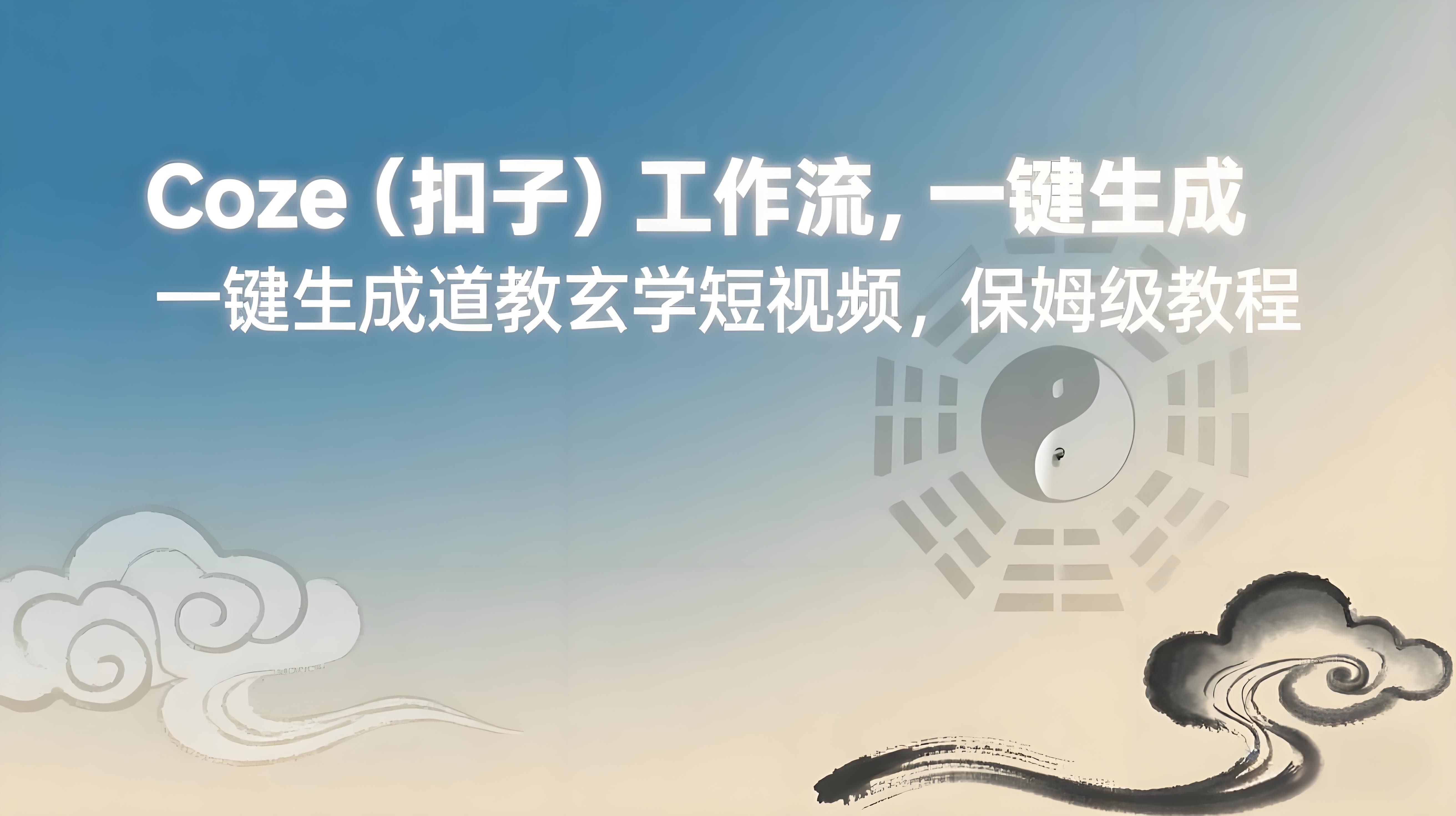 Coze工作流：一键生成【道教玄学】短视频，保姆级教程+配置文档+源码-AI创作学习-提示词应用-短视频玩法青花瓷AI学习网