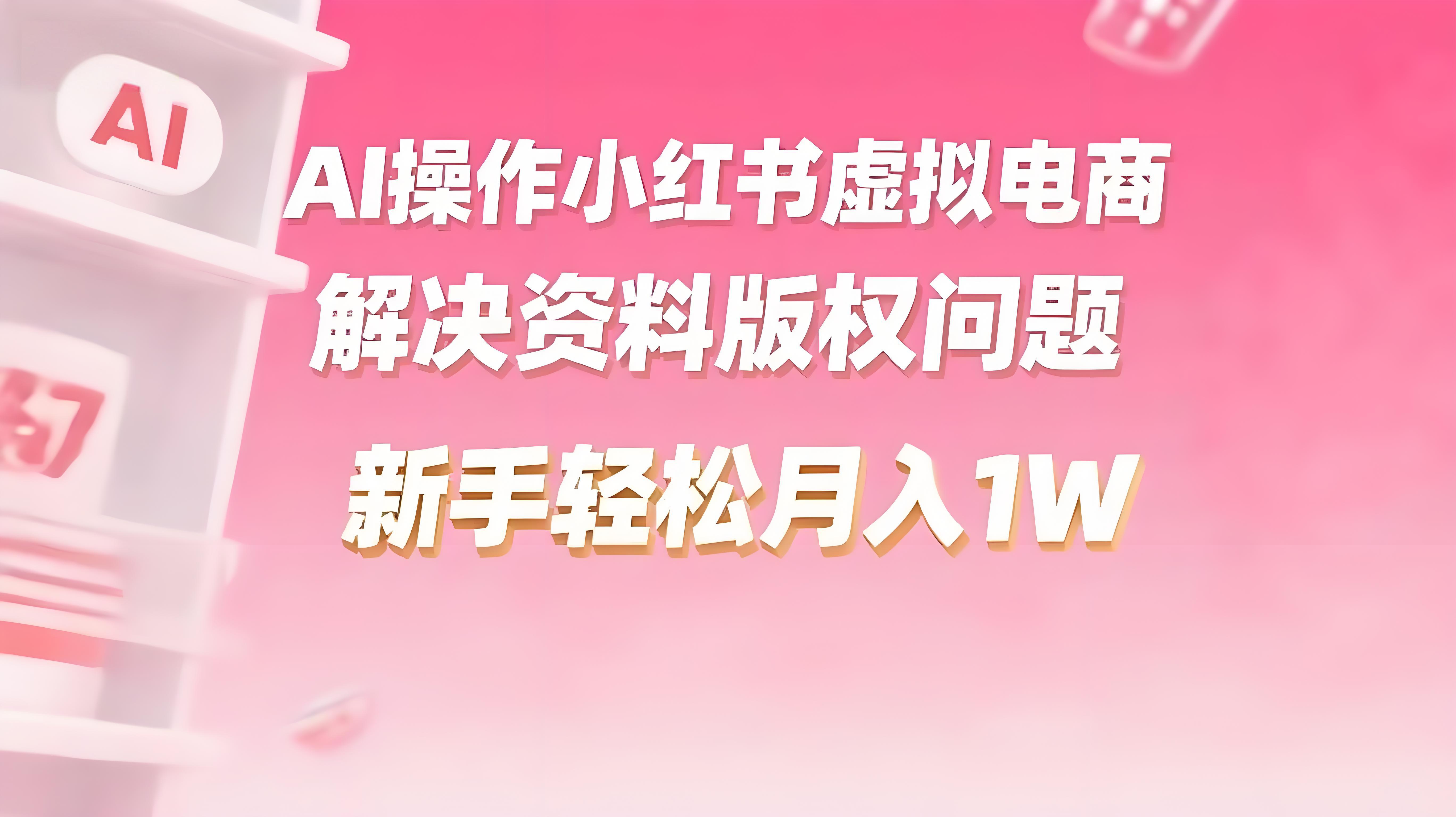 借助AI操作小红书虚拟电商，解决资料版权问题，新手轻松月入1W+-AI创作学习-提示词应用-短视频玩法青花瓷AI学习网