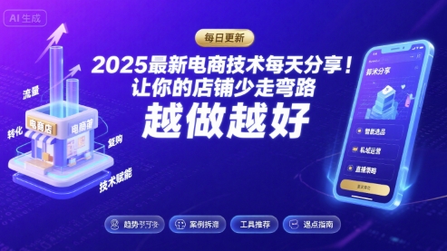 2025最新电商技术每天分享，让你的店铺少走弯路，越做越好(更新8月)-AI创作学习-提示词应用-短视频玩法青花瓷AI学习网